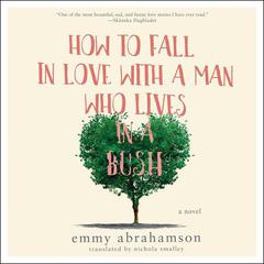 How to Fall In Love with a Man Who Lives in a Bush: A Novel Audiobook, by Emmy Abrahamson