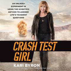 Crash Test Girl: An Unlikely Experiment in Using the Scientific Method to Answer Life’s Toughest Questions Audiobook, by Kari Byron