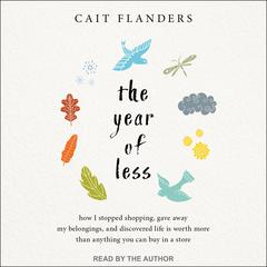 The Year of Less: How I Stopped Shopping, Gave Away My Belongings, and Discovered Life Is Worth More Than Anything You Can Buy in a Store Audiobook, by Cait Flanders