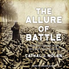 The Allure of Battle: A History of How Wars Have Been Won and Lost Audiobook, by Cathal J. Nolan