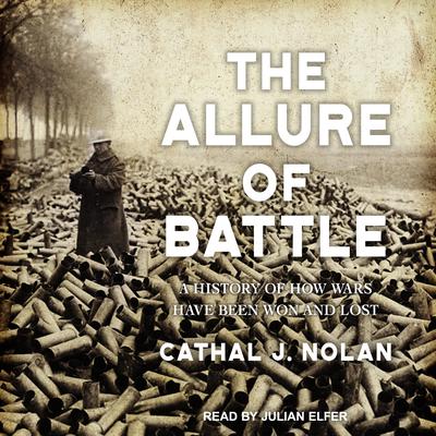 The Allure of Battle: A History of How Wars Have Been Won and Lost Audiobook, by Cathal J. Nolan