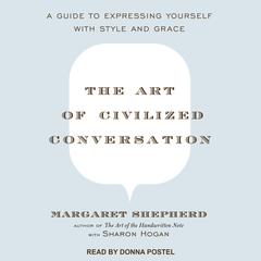 The Art of Civilized Conversation: A Guide to Expressing Yourself With Style and Grace Audiobook, by Margaret Shepherd