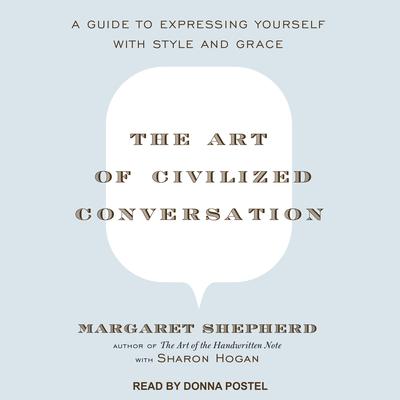 The Art of Civilized Conversation: A Guide to Expressing Yourself With Style and Grace Audiobook, by Margaret Shepherd