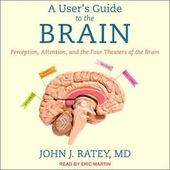 A User's Guide to the Brain: Perception, Attention, and the Four Theaters of the Brain Audiobook, by John J. Ratey