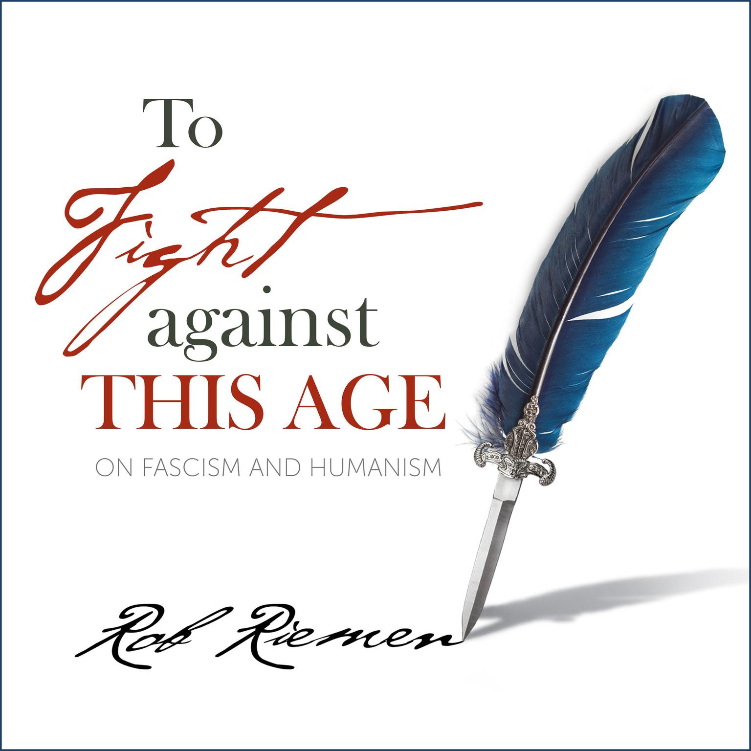 To Fight Against This Age: On Fascism and Humanism Audiobook, by Rob Riemen