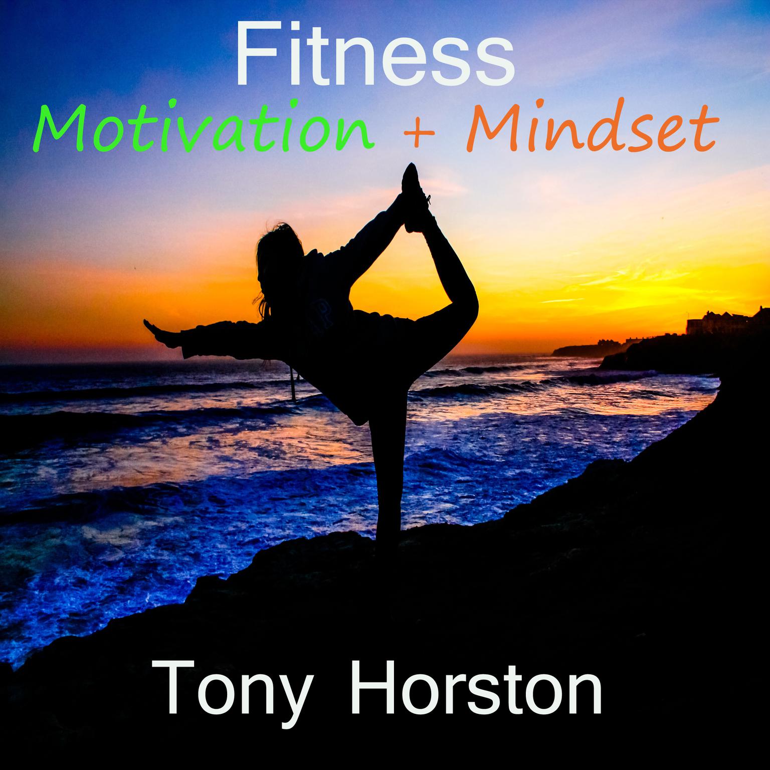 Fitness Motivation and Mindset Audiobook, by Tony Horston