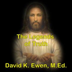 The Legends of Truth Audiobook, by David K. Ewen