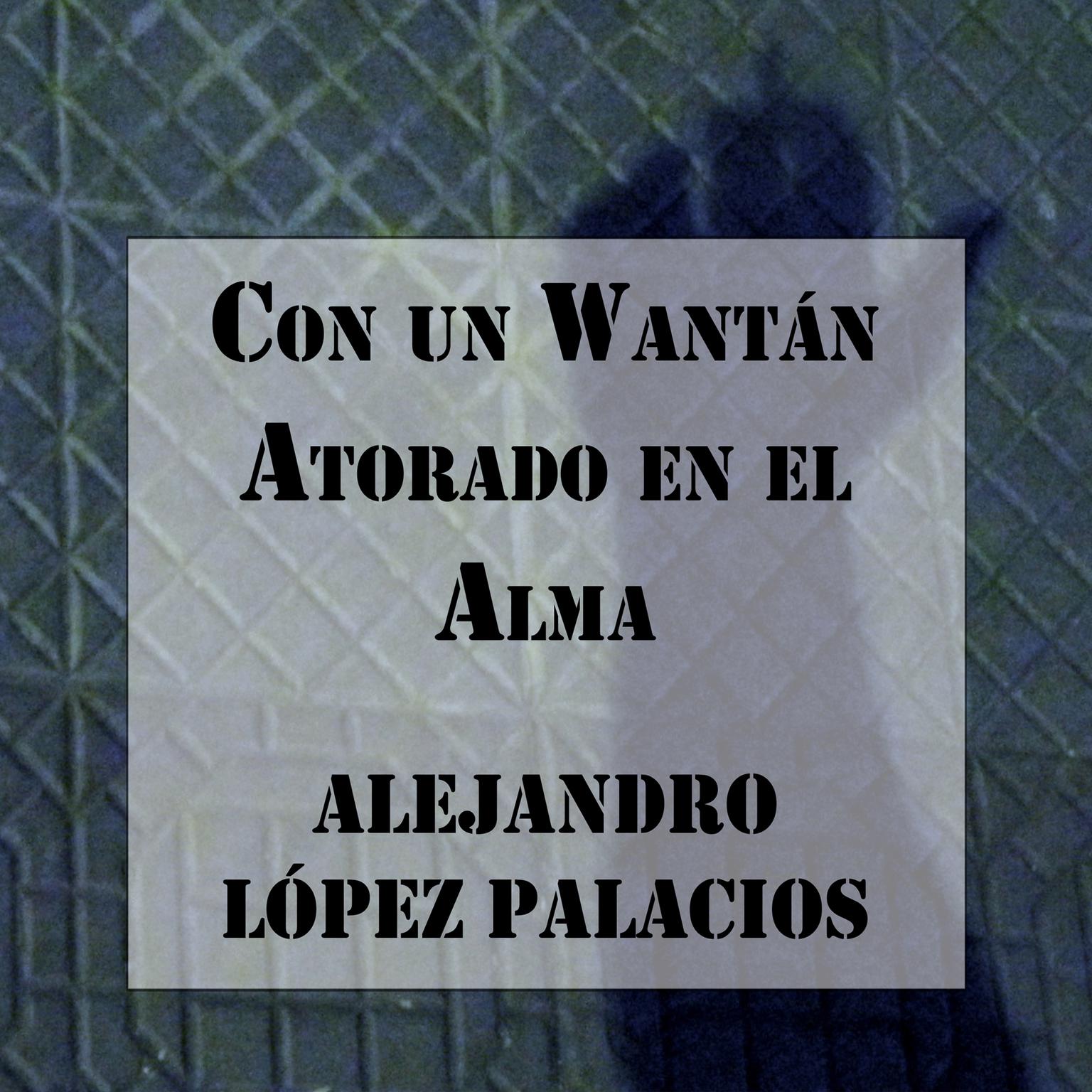 Con un Wantán Atorado en el Alma Audiobook, by Alejandro López Palacios