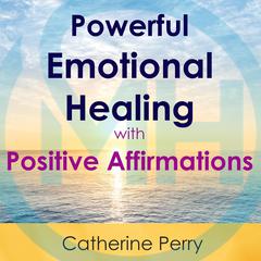 Powerful Emotional Healing with Positive Affirmations Audiobook, by Joel Thielke