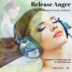 Release Anger: Get the life you want through meditation Audiobook, by Virginia Harton