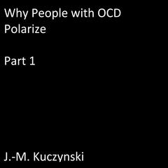 Why People with OCD Polarize : Part 1 Audiobook, by J. M. Kuczynski