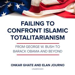 Failing to Confront Islamic Totalitarianism: From George W. Bush to Barack Obama and Beyond Audiobook, by Onkar Ghate