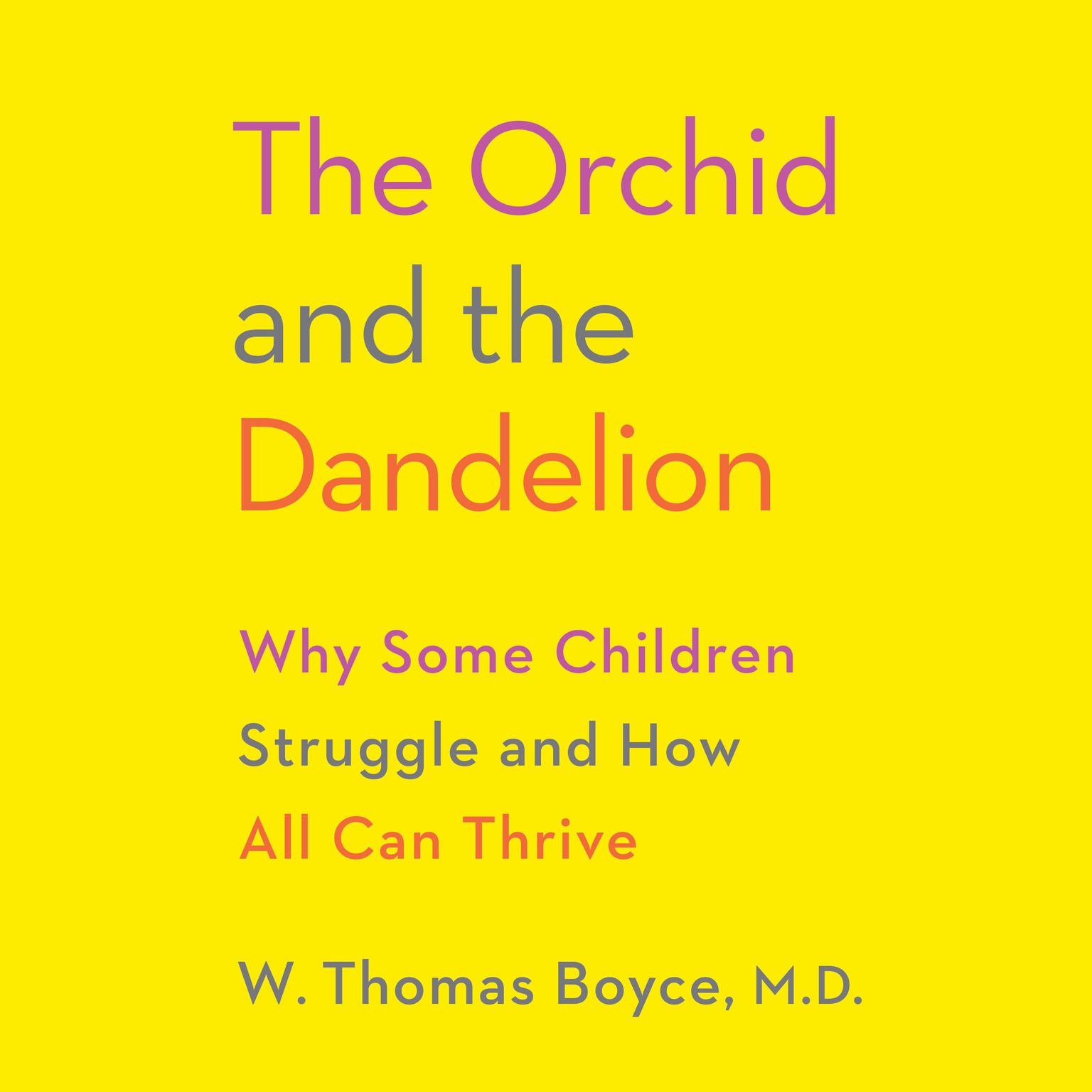 The Orchid and the Dandelion: Why Some Children Struggle and How All Can Thrive Audiobook, by W. Thomas Boyce