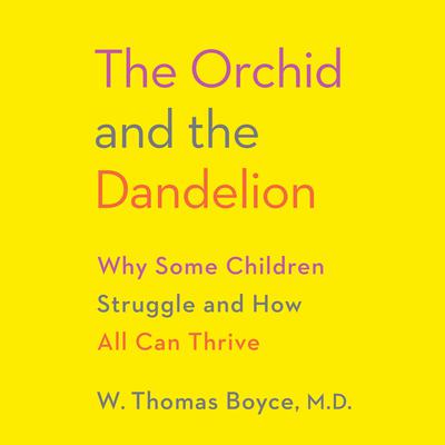 The Orchid and the Dandelion: Why Some Children Struggle and How All Can Thrive Audiobook, by 