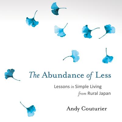 The Abundance of Less: Lessons in Simple Living from Rural Japan Audiobook, by Andy Couturier