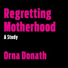Regretting Motherhood: A Study Audiobook, by Orna Dornath