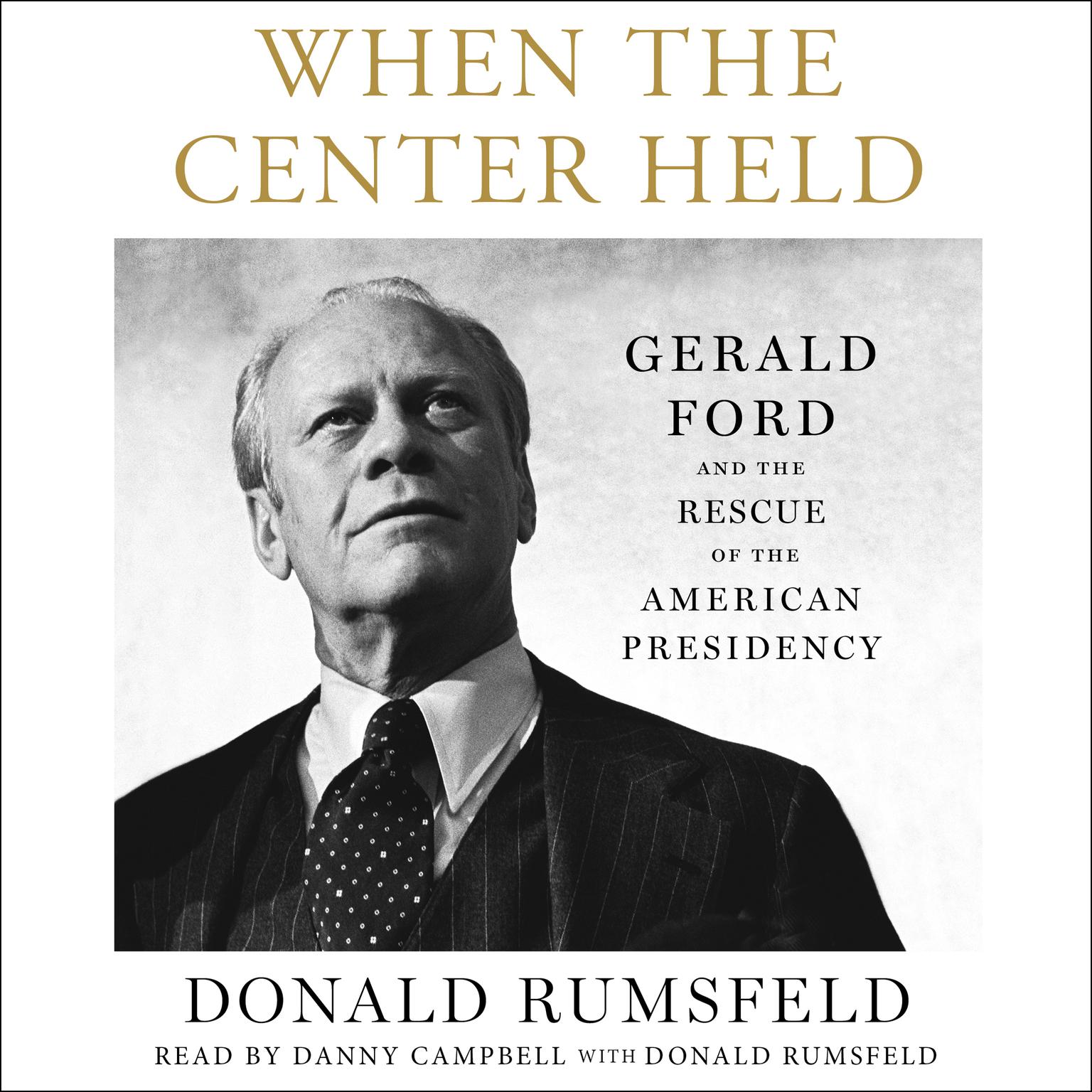 When the Center Held: Gerald Ford and the Rescue of the American Presidency Audiobook, by Donald Rumsfeld