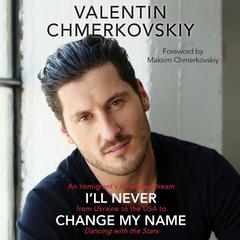 Ill Never Change My Name: An Immigrants American Dream from Ukraine to the USA to Dancing with the Stars Audiobook, by Valentin Chmerkovskiy