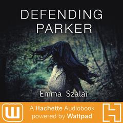 Defending Parker: A Hachette Audiobook powered by Wattpad Production Audiobook, by Emma Szalai