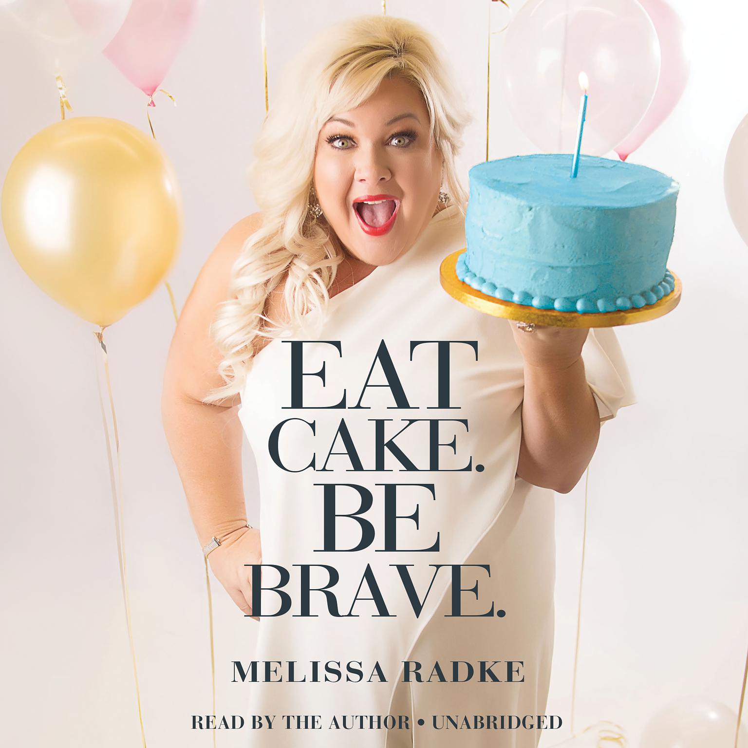 Eat Cake. Be Brave. Audiobook, by Melissa Radke