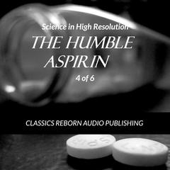Science in High Resolution 4 of 6 The Humble Aspirin (lecture) Audiobook, by Classics Reborn Audio Publishing