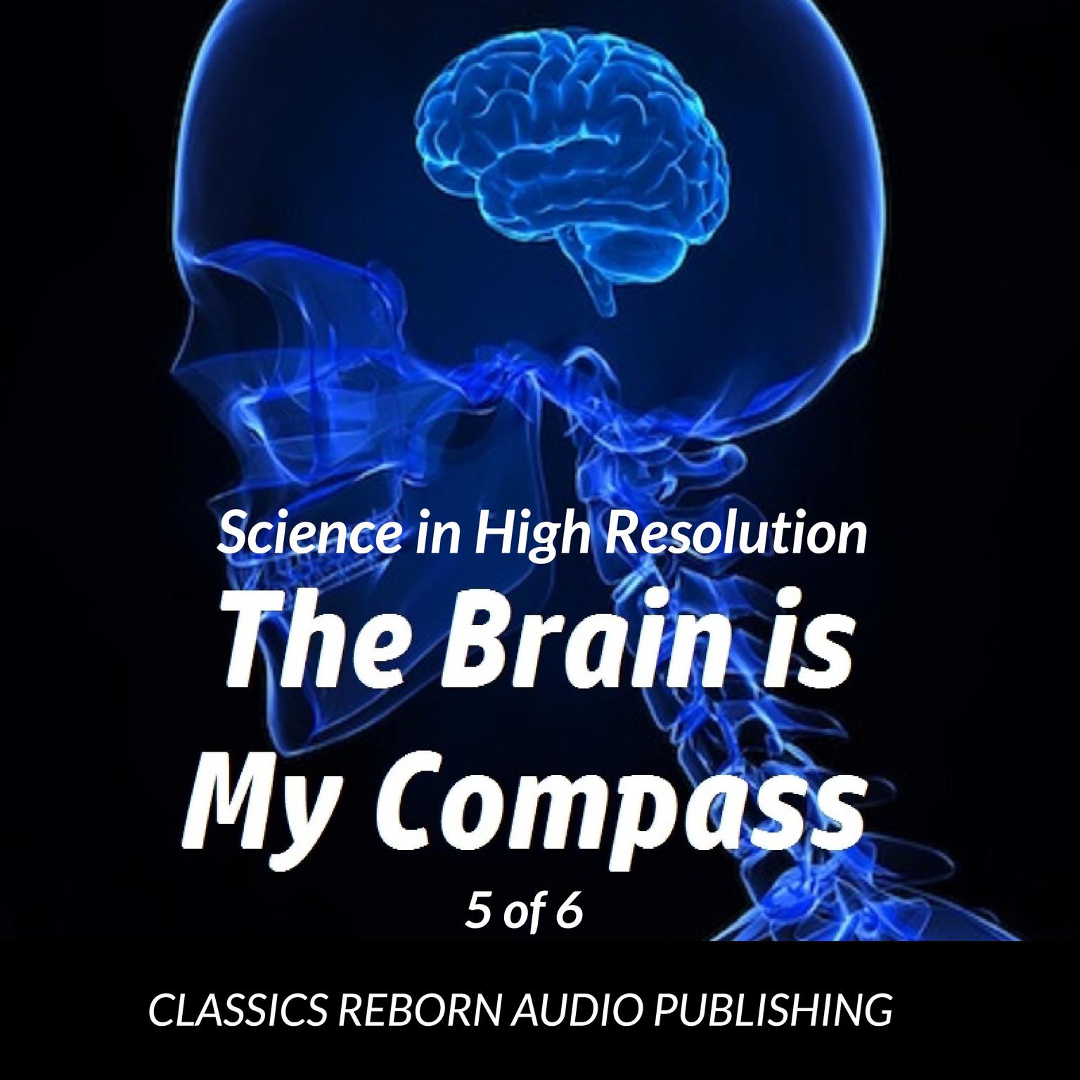 Science in High Resolution 5 of 6 The Brain Is My Compass [Navigation] (lecture) Audiobook, by Classics Reborn Audio Publishing