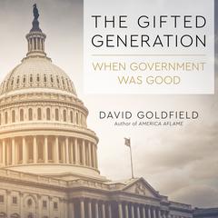 The Gifted Generation: When Government Was Good Audiobook, by David Goldfield