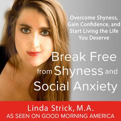 Break Free from Shyness and Social Anxiety: Overcome Shyness, Gain Confidence, and Start Living the Life You Deserve Audiobook, by 