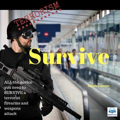 Terrorism Survive: Surviving Terrorist Firearms and weapons attacks: Surviving Terrorist Firearms and Weapons Attacks Audiobook, by Sarah Connor