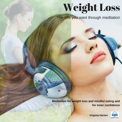 Weight Loss: Get the life you want through meditation: Get the Life You Want Through Meditation Audiobook, by Virginia Harton