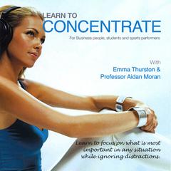 Learn to Concentrate: For Business People, Students, and Sports Performers Audiobook, by Aidan Moran