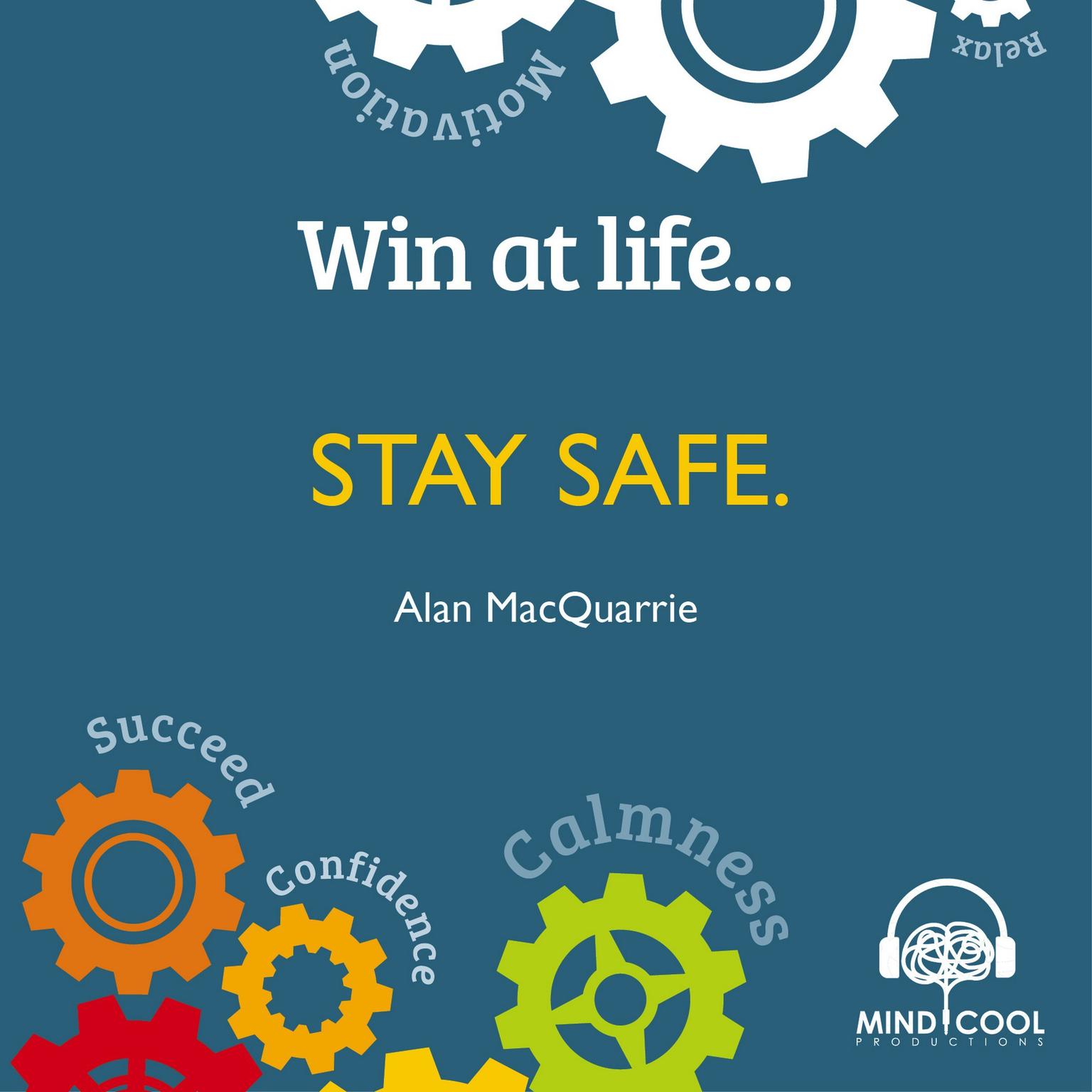 Win at Life: Stay Safe, Taking Control of Your Own Personal Safety in a Violent World Audiobook, by Alan MacQuarrie