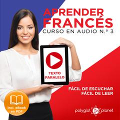 Aprender Francés - Texto Paralelo Curso en Audio, No. 3 - Fácil de Leer - Fácil de Escuchar [Learn French - Parallel Text Audio Course, No. 3] Audiobook, by Polyglot Planet
