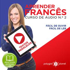 Aprender Francês - Textos Paralelos - Fácil de ouvir - Fácil de ler CURSO DE ÁUDIO DE FRANCÊS N.o 2 - Aprender Francês - Aprenda com Áudio  Audiobook, by Polyglot Planet