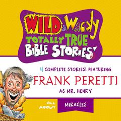 Wild and Wacky Totally True Bible Stories - All About Miracles Audiobook, by Frank E. Peretti