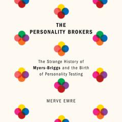 The Personality Brokers: The Strange History of Myers-Briggs and the Birth of Personality Testing Audiobook, by 