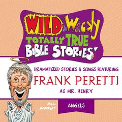 Wild and Wacky Totally True Bible Stories - All About Angels Audiobook, by Frank E. Peretti