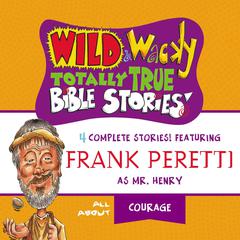 Wild and Wacky Totally True Bible Stories - All About Courage Audiobook, by Frank E. Peretti