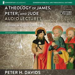 Theology of James, Peter, and Jude: Audio Lectures: 13 Lessons on Key Issues and Themes Audiobook, by Peter H. Davids