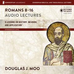 Romans 8-16: Audio Lectures: Lessons on History, Meaning, and Application Audiobook, by Douglas  J. Moo