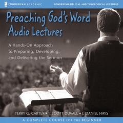 Preaching God's Word: Audio Lectures: A Hands-On Approach to Preparing, Developing, and Delivering the Sermon Audiobook, by 