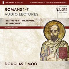 Romans 1-7: Audio Lectures: Lessons on History, Meaning, and Application Audiobook, by Douglas  J. Moo