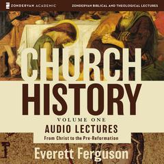 Church History, Volume One: Audio Lectures: From Christ to the Pre-Reformation Audiobook, by Everett Ferguson