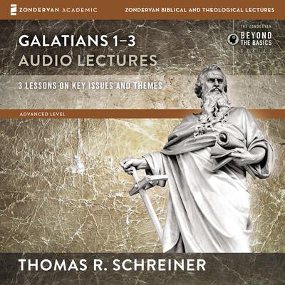 Galatians 1-3: Audio Lectures: Lessons on Literary Context, Structure, Exegesis, and Interpretation Audiobook, by Thomas R. Schreiner