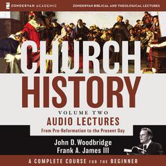 Church History, Volume Two: Audio Lectures: From Pre-Reformation to the Present Day Audiobook, by John  D. Woodbridge