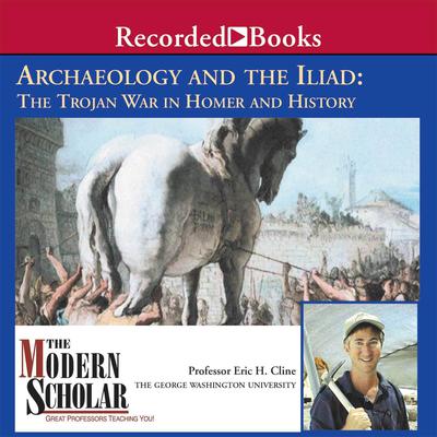 Archaeology and the Iliad: The Trojan War in Homer and History Audiobook, by Eric H. Cline