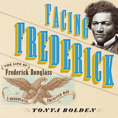 Facing Frederick: The Life of Frederick Douglass, a Monumental American Man Audiobook, by Tonya Bolden