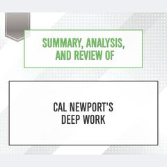 Summary, Analysis, and Review of Cal Newport's Deep Work Audiobook, by 