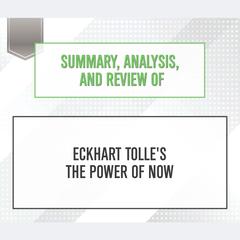 Summary, Analysis, and Review of Eckhart Tolle's The Power of Now Audiobook, by 