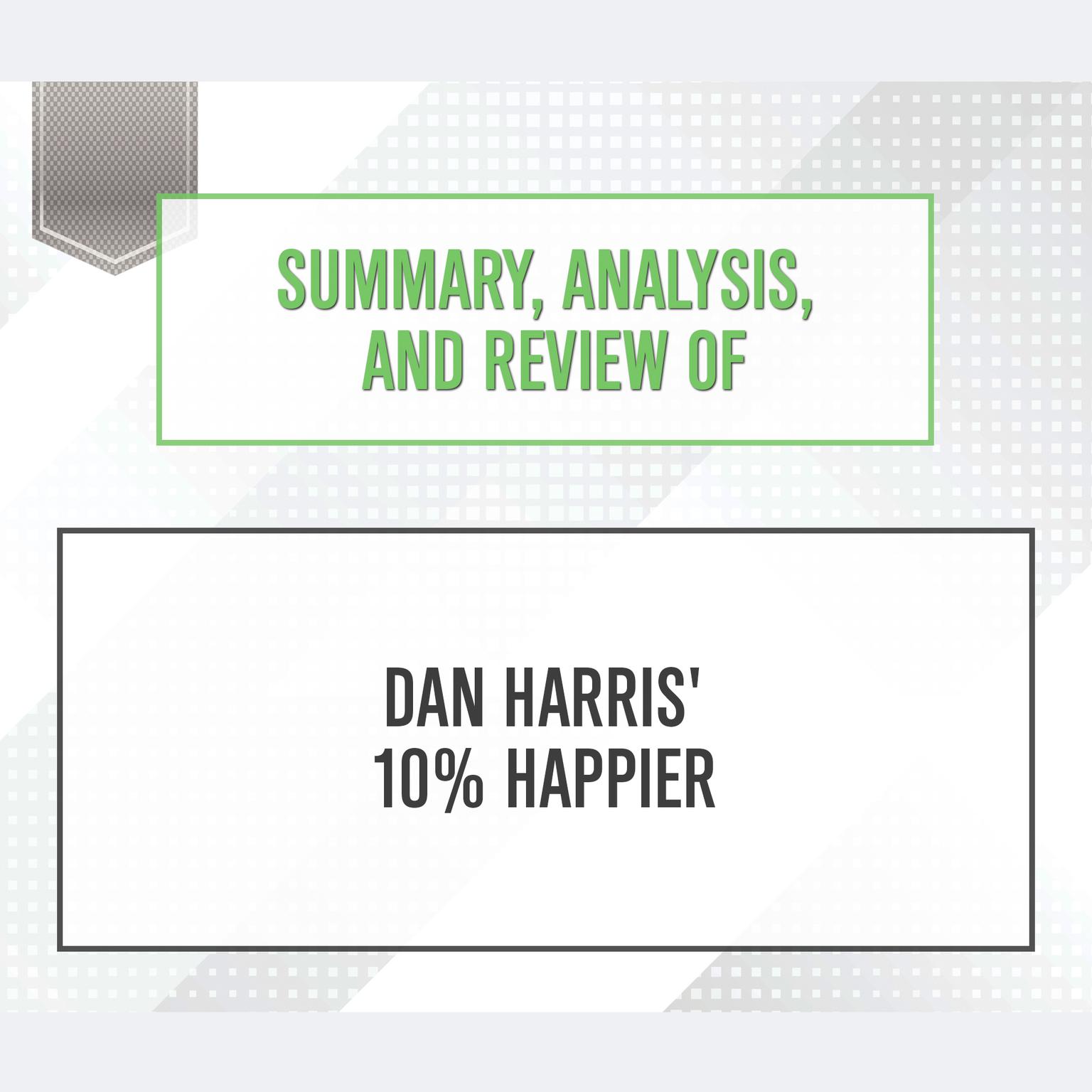 Summary, Analysis, and Review of Dan Harris 10% Happier Audiobook, by Start Publishing Notes